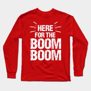 Here For The Boom Boom 4th of July Long Sleeve T-Shirt